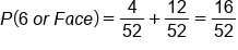 P left parenthesis 6 space o r space F a c e right parenthesis equals 4 over 52 plus 12 over 52 equals 16 over 52