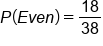 P left parenthesis E v e n right parenthesis equals 18 over 38