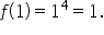 f open parentheses 1 close parentheses equals 1 to the power of 4 equals 1.