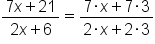 fraction numerator 7 x plus 21 over denominator 2 x plus 6 end fraction equals fraction numerator 7 times x plus 7 times 3 over denominator 2 times x plus 2 times 3 end fraction