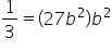 1 third equals open parentheses 27 b squared close parentheses b squared