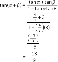 tan open parentheses alpha plus beta close parentheses equals fraction numerator tan   alpha plus tan   beta over denominator 1 minus tan   alpha   tan   beta end fraction</dd></dl></dd></dl>
space space space space space space space space space space space space space space space space space space space equals fraction numerator 4 over 3 plus 3 over denominator 1 minus open parentheses 4 over 3 close parentheses open parentheses 3 close parentheses end fraction
space space space space space space space space space space space space space space space space space space space equals fraction numerator open parentheses 13 over 3 close parentheses over denominator short dash 3 end fraction
space space space space space space space space space space space space space space space space space space space equals short dash 13 over 9