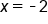 x equals short dash 2