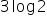 3   log   2