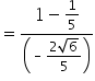 equals fraction numerator 1 minus 1 fifth over denominator open parentheses short dash fraction numerator 2 square root of 6 over denominator 5 end fraction close parentheses end fraction