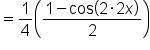 equals 1 fourth open parentheses fraction numerator 1 minus cos open parentheses 2 times 2 x close parentheses over denominator 2 end fraction close parentheses