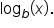 log subscript b open parentheses x close parentheses.