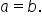 a equals b.