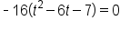 short dash 16 open parentheses t squared minus 6 t minus 7 close parentheses equals 0