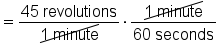equals fraction numerator 45 space revolutions over denominator up diagonal strike 1 space minute end strike end fraction times fraction numerator up diagonal strike 1 space minute end strike over denominator 60 space seconds end fraction