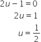 2 u minus 1 equals 0
space space space space space space space 2 u equals 1
space space space space space space space space space u equals 1 half