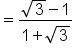 equals fraction numerator square root of 3 minus 1 over denominator 1 plus square root of 3 end fraction