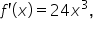 f apostrophe open parentheses x close parentheses equals 24 x cubed comma