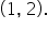 open parentheses 1 comma space 2 close parentheses.