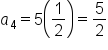 a subscript 4 equals 5 open parentheses 1 half close parentheses equals 5 over 2
