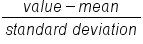 fraction numerator v a l u e minus m e a n over denominator s t a n d a r d space d e v i a t i o n end fraction