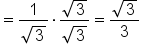 equals fraction numerator 1 over denominator square root of 3 end fraction times fraction numerator square root of 3 over denominator square root of 3 end fraction equals fraction numerator square root of 3 over denominator 3 end fraction