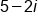 5 minus 2 i
