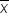 x with bar on top