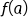 f open parentheses a close parentheses