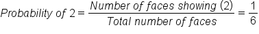 P r o b a b i l i t y space o f space 2 equals fraction numerator N u m b e r space o f space f a c e s space s h o w i n g space left parenthesis 2 right parenthesis over denominator T o t a l space n u m b e r space o f space f a c e s end fraction equals 1 over 6