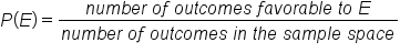 P left parenthesis E right parenthesis equals fraction numerator n u m b e r space o f space o u t c o m e s space f a v o r a b l e space t o space E over denominator n u m b e r space o f space o u t c o m e s space i n space t h e space s a m p l e space s p a c e end fraction