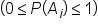 left parenthesis 0 less or equal than P left parenthesis A subscript i right parenthesis less or equal than 1 right parenthesis