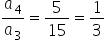 a subscript 4 over a subscript 3 equals 5 over 15 equals 1 third
