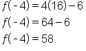 table attributes columnalign left end attributes row cell f open parentheses short dash 4 close parentheses equals 4 open parentheses 16 close parentheses minus 6 end cell row cell f open parentheses short dash 4 close parentheses equals 64 minus 6 end cell row cell f open parentheses short dash 4 close parentheses equals 58 end cell end table