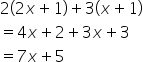 2 open parentheses 2 x plus 1 close parentheses plus 3 open parentheses x plus 1 close parentheses
equals 4 x plus 2 plus 3 x plus 3
equals 7 x plus 5