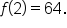 f open parentheses 2 close parentheses equals 64.
