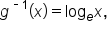 g to the power of short dash 1 end exponent open parentheses x close parentheses equals log subscript e x comma