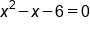 x squared minus x minus 6 equals 0