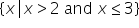 open curly brackets x vertical line x greater than 2 space and space x less or equal than 3 close curly brackets