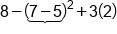 8 minus stack open parentheses 7 minus 5 close parentheses with underbrace below squared plus 3 open parentheses 2 close parentheses