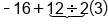 short dash 16 plus stack 12 divided by 2 with underbrace below open parentheses 3 close parentheses