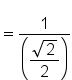 equals fraction numerator 1 over denominator open parentheses begin display style fraction numerator square root of 2 over denominator 2 end fraction end style close parentheses end fraction