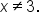 x not equal to 3.