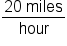 fraction numerator 20 space miles over denominator hour end fraction