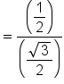 equals fraction numerator open parentheses begin display style 1 half end style close parentheses over denominator open parentheses begin display style fraction numerator square root of 3 over denominator 2 end fraction end style close parentheses end fraction