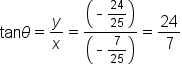 tan theta equals y over x equals fraction numerator open parentheses short dash 24 over 25 close parentheses over denominator open parentheses short dash 7 over 25 close parentheses end fraction equals 24 over 7