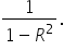 fraction numerator 1 over denominator 1 minus R squared end fraction.