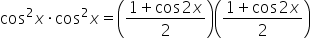 cos squared x times cos squared x equals open parentheses fraction numerator 1 plus cos   2 x over denominator 2 end fraction close parentheses open parentheses fraction numerator 1 plus cos   2 x over denominator 2 end fraction close parentheses