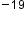 blank to the power of negative 19 end exponent