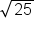 square root of 25