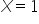 X equals 1