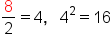 8 over 2 equals 4 comma space space space 4 squared equals 16