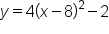 y equals 4 open parentheses x minus 8 close parentheses squared minus 2