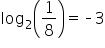 log subscript 2 open parentheses 1 over 8 close parentheses equals short dash 3