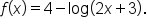 f open parentheses x close parentheses equals 4 minus log   open parentheses 2 x plus 3 close parentheses.